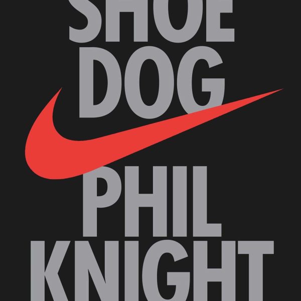 "Shoe Dog: A Memoir by the Creator of Nike”